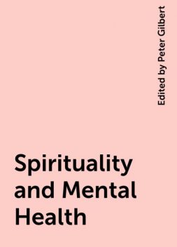 Spirituality and Mental Health, Edited by Peter Gilbert