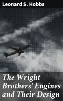 The Wright Brothers' Engines and Their Design, Leonard S. Hobbs