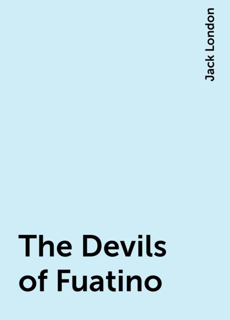 The Devils of Fuatino, Jack London