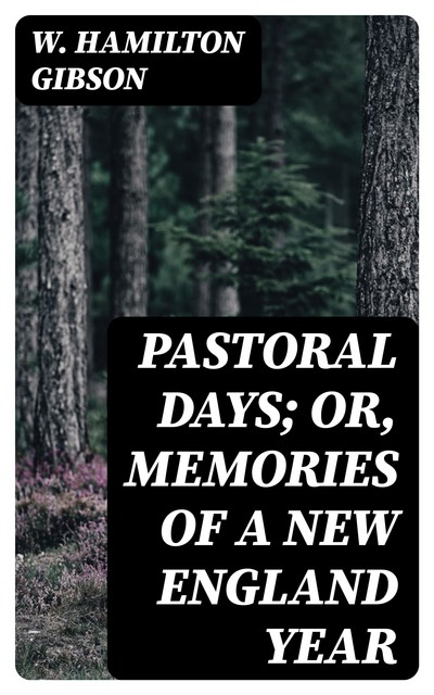 Pastoral Days; or, Memories of a New England Year, W. Hamilton Gibson