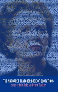 The Margaret Thatcher Book of Quotations, Iain Dale, Grant Tucker, 9781849544658