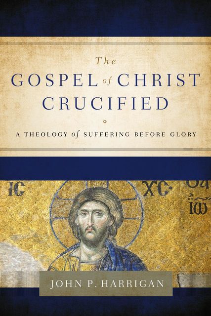 The Gospel of Christ Crucified, John P Harrigan