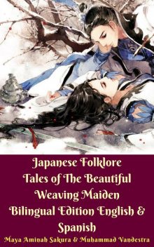 Japanese Folklore Tales of The Beautiful Weaving Maiden Bilingual Edition English & Spanish, Muhammad Vandestra, Maya Aminah Sakura