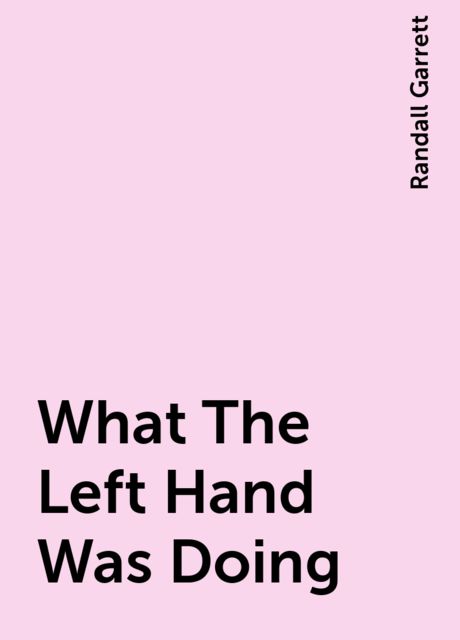 What The Left Hand Was Doing, Randall Garrett