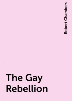 The Gay Rebellion, Robert William Chambers