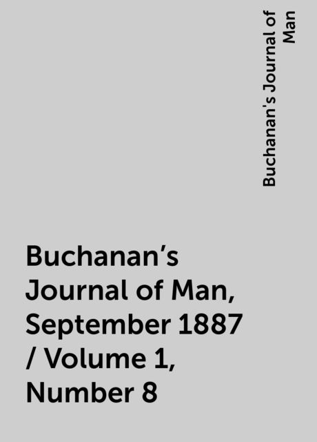 Buchanan's Journal of Man, September 1887 / Volume 1, Number 8, Buchanan's Journal of Man