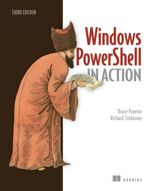 Windows PowerShell in Action, Third Edition, Bruce Payette Richard Siddaway