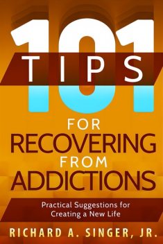 101 Tips for Recovering from Addictions, Richard A.Singer