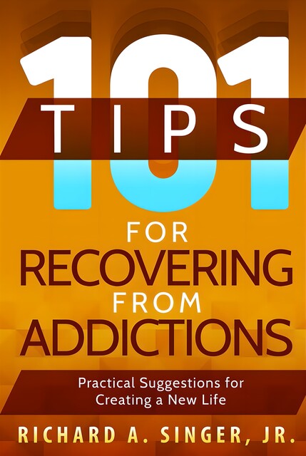 101 Tips for Recovering from Addictions, Richard A.Singer