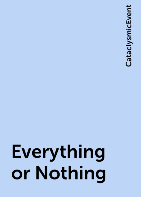 Everything or Nothing, CataclysmicEvent