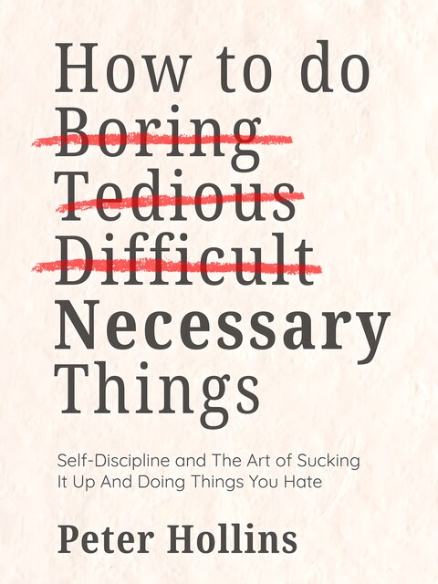 How To Do Boring, Tedious, Difficult, but Necessary Things, Peter Hollins