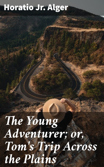 The Young Adventurer; or, Tom's Trip Across the Plains, Jr. Horatio Alger