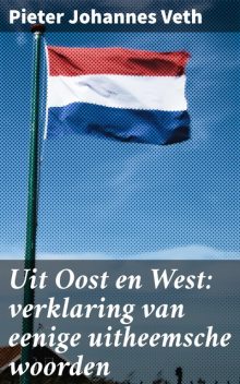 Uit Oost en West: verklaring van eenige uitheemsche woorden, Pieter Johannes Veth