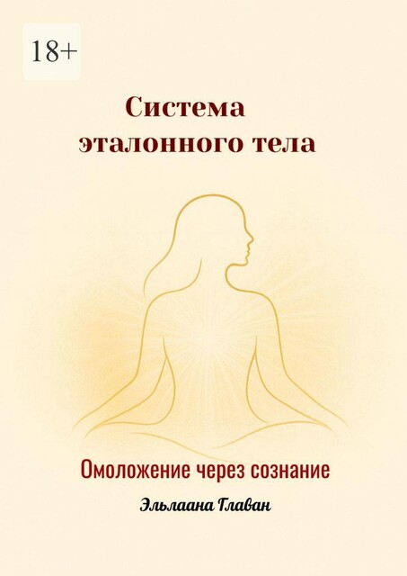 Система эталонного тела. Омоложение через сознание, Эльлаана Главан