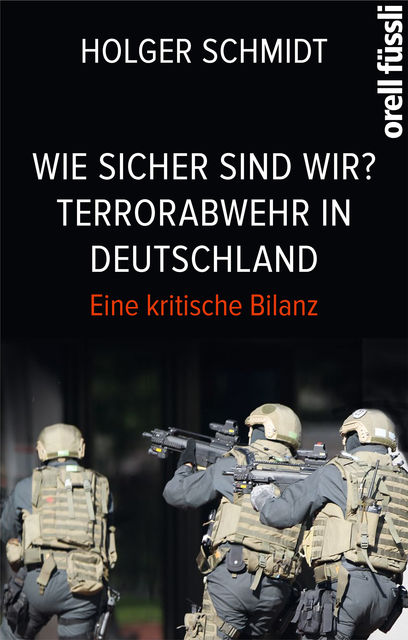 Wie sicher sind wir? Terrorabwehr in Deutschland, Holger Schmidt