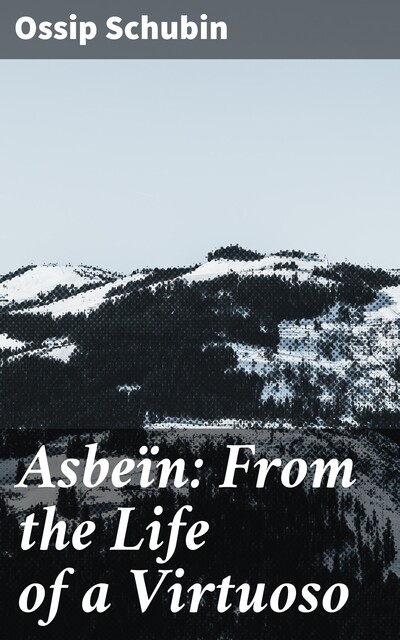Asbeïn: From the Life of a Virtuoso, Ossip Schubin