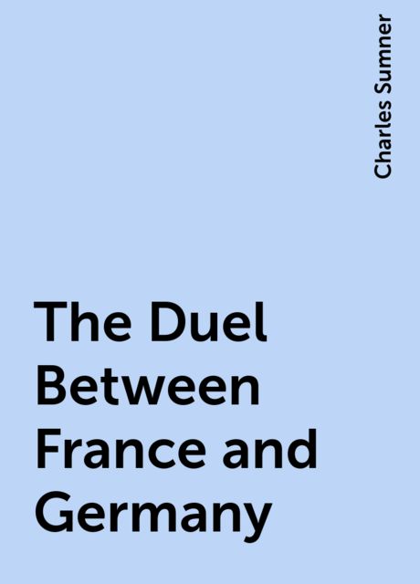 The Duel Between France and Germany, Charles Sumner