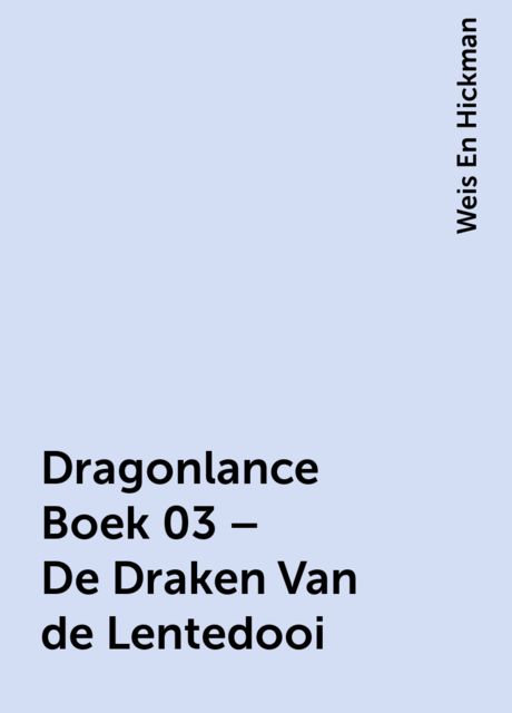 Dragonlance Boek 03 – De Draken Van de Lentedooi, Weis En Hickman