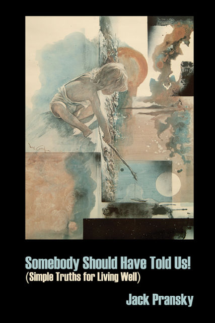 Somebody Should Have Told Us!: Simple Truths for Living Well, Jack Pransky