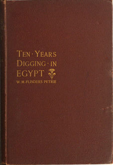 Ten years digging in Egypt, W.M.Flinders Petrie