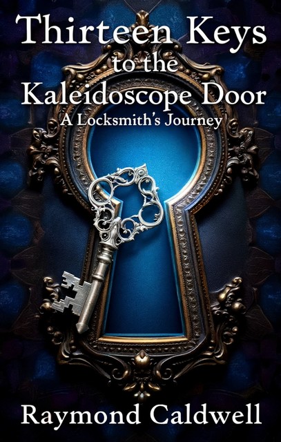 Thirteen Keys to the Kaleidoscope Door, Raymond Caldwell