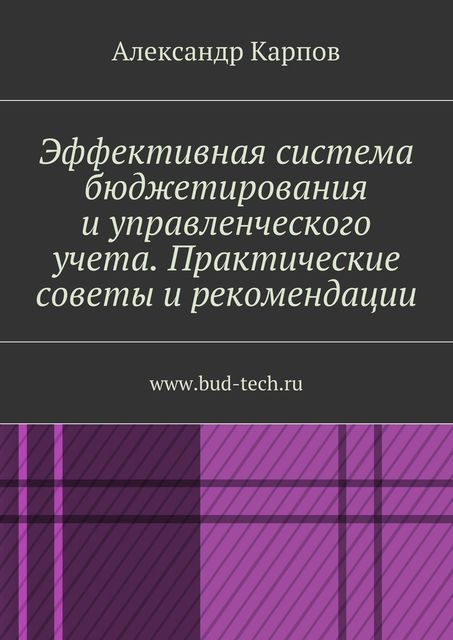 Эффективная система бюджетирования и управленческого учета. Практические советы и рекомендации, Александр Карпов