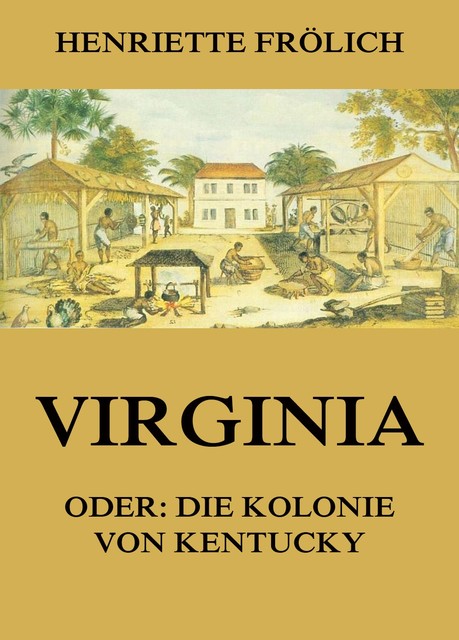 Virginia oder: Die Kolonie von Kentucky, Henriette Frölich