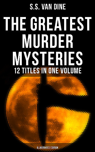 The Greatest Murder Mysteries of S. S. Van Dine – 12 Titles in One Volume (Illustrated Edition), S.S.Van Dine