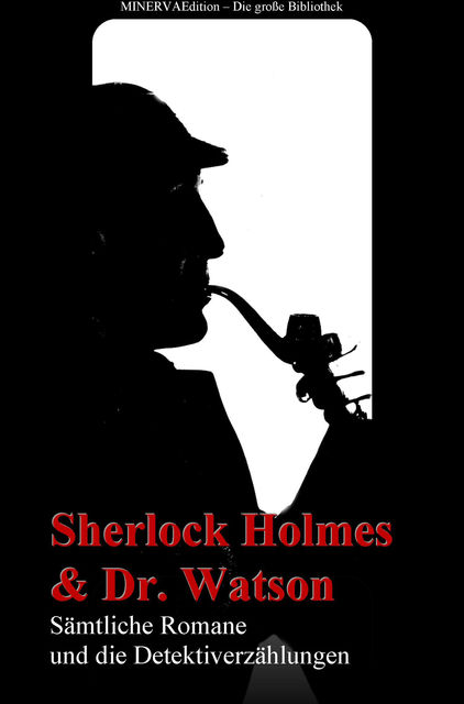 Sherlock Holmes und Doktor Watson - Gesammelte Romane und die Detektiverzählungen, Arthur Conan Doyle