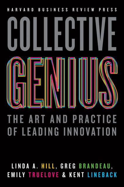 Collective Genius, Kent Lineback, Linda A. Hill, Emily Truelove, Greg Brandeau