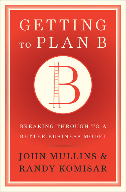 Getting to Plan B, Randy Komisar, John Mullins