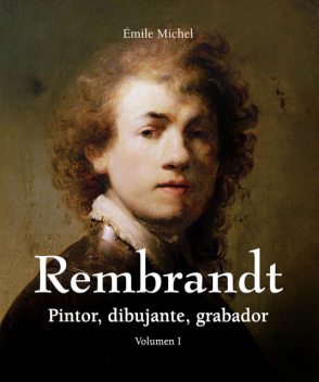 Rembrandt – Pintor, dibujante, grabador – Volumen I, Émile Michel