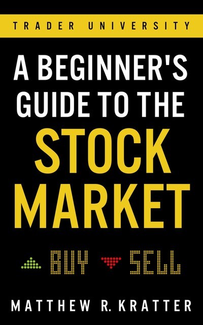 A Beginner's Guide to the Stock Market: Everything You Need to Start Making Money Today, Kratter, Matthew