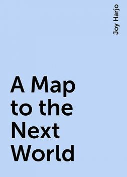 A Map to the Next World, Joy Harjo