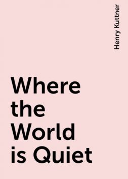 Where the World is Quiet, Henry Kuttner