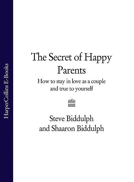 The Secret of Happy Parents, Steve Biddulph, Shaaron Biddulph