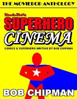 Moviebob's Superhero Cinema: Comics & Superhero Writing from Bob Chipman, Bob Chipman