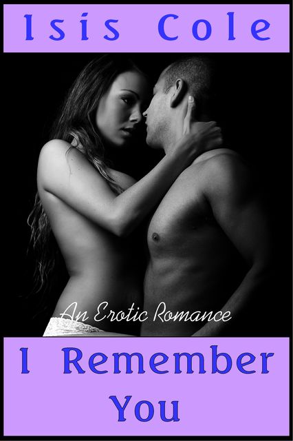 I Remember You (An Erotic Romance), Isis Cole