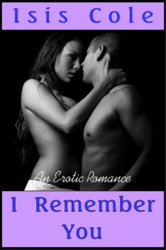 I Remember You (An Erotic Romance), Isis Cole