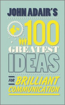 John Adair's 100 Greatest Ideas for Brilliant Communication, John Adair