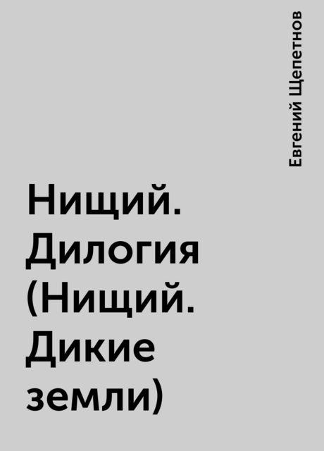 Нищий. Дилогия (Нищий. Дикие земли), Евгений Щепетнов