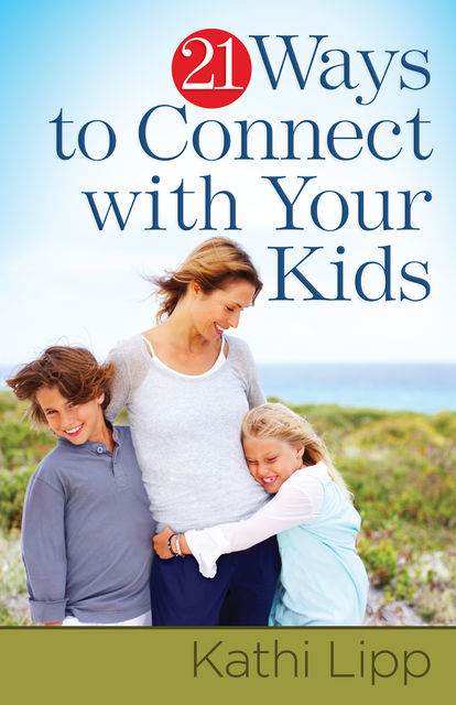 21 Ways to Connect with Your Kids, Kathi Lipp