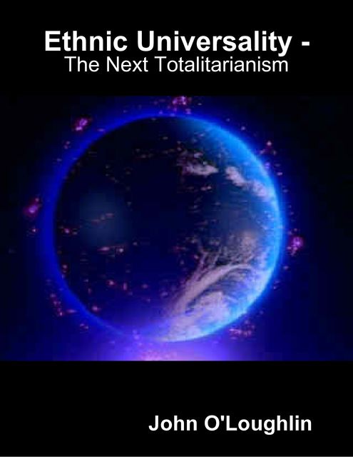 Ethnic Universality – The Next Totalitarianism, John O'Loughlin