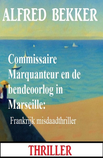 Commissaire Marquanteur en de bendeoorlog in Marseille: Frankrijk misdaadthriller, Alfred Bekker