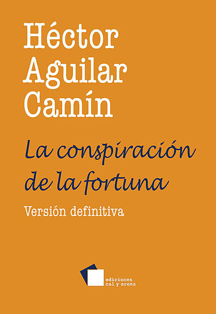 La conspiración de la fortuna. Versión definitiva, Héctor Aguilar Camín