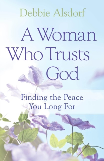Woman Who Trusts God, Debbie Alsdorf