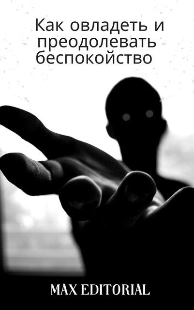 Как овладеть и преодолевать беспокойство, Max Editorial