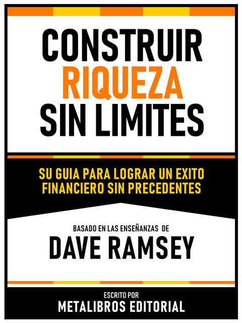 Construir Riqueza Sin Limites – Basado En Las Enseñanzas De Dave Ramsey, Metalibros Editorial