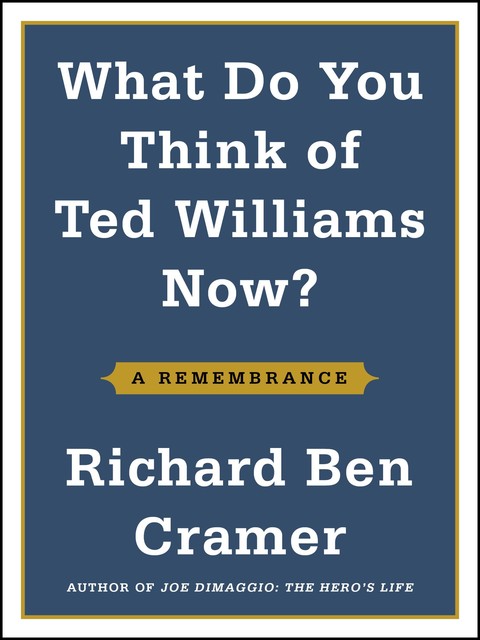 What Do You Think of Ted Williams Now, Richard Ben Cramer