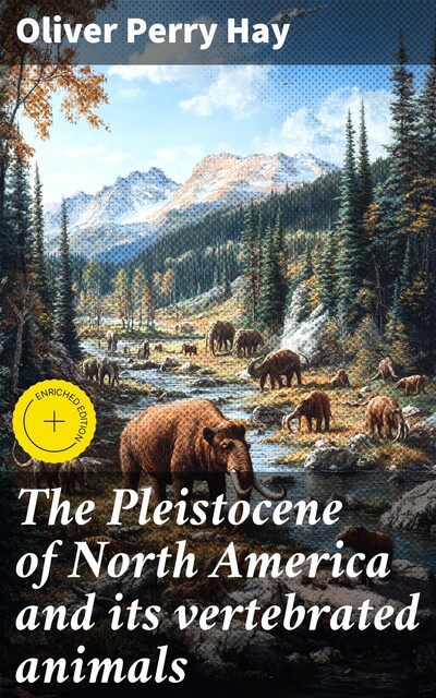 The Pleistocene of North America and its vertebrated animals, Oliver Perry Hay